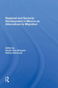 Title: Regional And Sectoral Development In Mexico As Alternatives To Migration, Author: Sergio Diaz-briquets