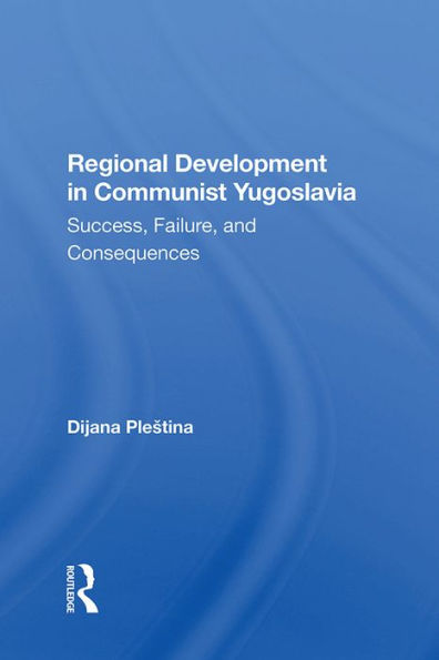 Regional Development In Communist Yugoslavia: Success, Failure, And Consequences