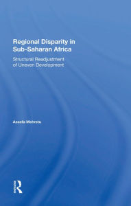 Title: Regional Disparity In Sub-saharan Africa: Structural Readjustment Of Uneven Development, Author: Assefa Mehretu