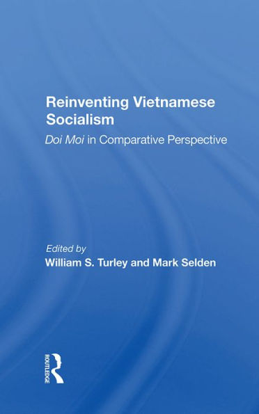 Reinventing Vietnamese Socialism: Doi Moi In Comparative Perspective