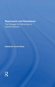 Title: Repression And Resistance: The Struggle For Democracy In Central America, Author: Edelberto Torres-rivas