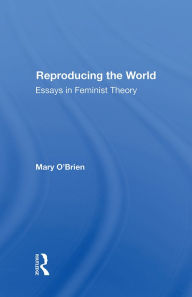 Title: Reproducing The World: Essays In Feminist Theory, Author: Mary O'Brien