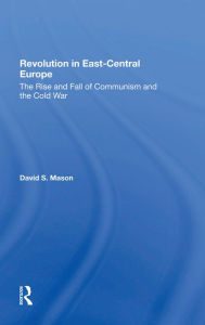 Title: Revolution In East-central Europe: The Rise And Fall Of Communism And The Cold War, Author: David S Mason