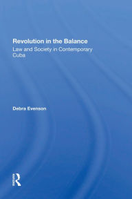 Title: Revolution In The Balance: Law And Society In Contemporary Cuba, Author: Debra Evenson