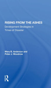 Title: Rising From The Ashes: Development Strategies In Times Of Disaster, Author: Mary Baughman Anderson