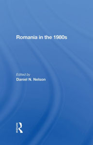 Title: Romania In The 1980s, Author: Daniel N. Nelson