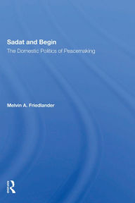 Title: Sadat And Begin: The Domestic Politics Of Peacemaking, Author: Melvin A Friedlander