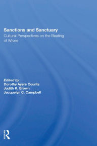 Title: Sanctions And Sanctuary: Cultural Perspectives On The Beating Of Wives, Author: Dorothy A Counts