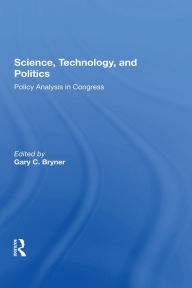 Title: Science, Technology, And Politics: Policy Analysis In Congress, Author: Gary Bryner