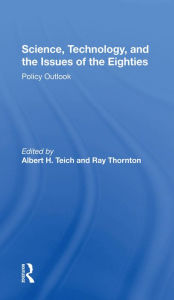 Title: Science, Technology, And The Issues Of The Eighties: Policy Outlook, Author: Albert H. Teich