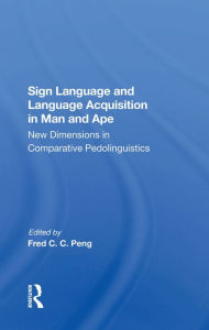 Title: Sign Language And Language Acquisition In Man And Ape: New Dimensions In Comparative Pedolinguistics, Author: Fred C. C. Peng