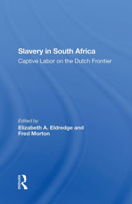 Title: Slavery In South Africa: Captive Labor On The Dutch Frontier, Author: Elizabeth Eldredge
