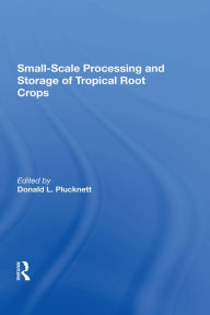 Title: Small-scale Processing And Storage Of Tropical Root Crops, Author: Donald Plucknett