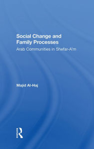 Title: Social Change And Family Processes: Arab Communities In Shefara'm, Author: Majid Al-haj