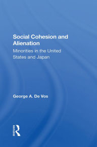 Title: Social Cohesion And Alienation: Minorities In The United States And Japan, Author: George De Vos