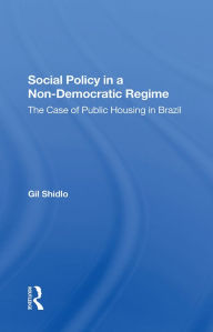 Title: Social Policy In A Non-democratic Regime: The Case Of Public Housing In Brazil, Author: Gil Shidlo