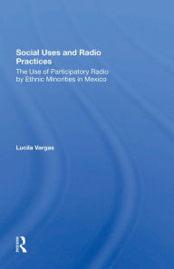Title: Social Uses And Radio Practices: The Use Of Participatory Radio By Ethnic Minorities In Mexico, Author: Lucila Vargas