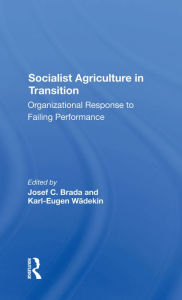 Title: Socialist Agriculture In Transition: Organizational Response To Failing Performance, Author: Joseph C Brada