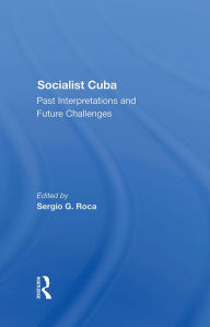 Title: Socialist Cuba: Past Interpretations And Future Challenges, Author: Sergio G Roca