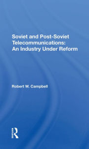 Title: Soviet And Post-Soviet Telecommunications: An Industry Under Reform, Author: Robert W Campbell