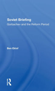 Title: Soviet Briefing: Gorbachev And The Reform Period, Author: Ben Eklof
