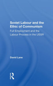 Title: Soviet Labour And The Ethic Of Communism: Full Employment And The Labour Process In The Ussr, Author: David Lane