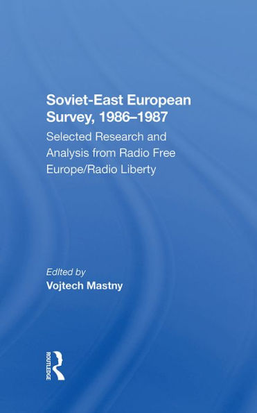 Soviet-east European Survey, 1986-1987: Selected Research And Analysis From Radio Free Europe/radio Liberty