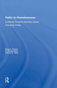 Title: Paths To Homelessness: Extreme Poverty And The Urban Housing Crisis, Author: Doug A Timmer