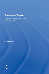 Title: Speaking Of Basava: Lingayat Religion And Culture In South Asia, Author: K. Ishwaran