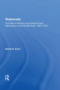 Title: Stalemate: The War Of Attrition And Great Power Diplomacy In The Middle East, 19671970, Author: David A. Korn