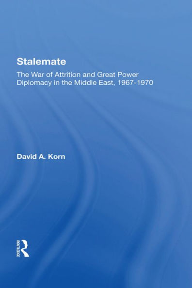 Stalemate: The War Of Attrition And Great Power Diplomacy In The Middle East, 19671970