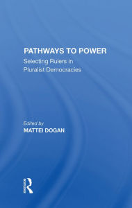 Title: Pathways To Power: Selecting Rulers In Pluralist Democracies, Author: Mattei Dogan