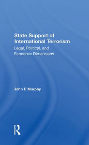 Title: State Support Of International Terrorism: Legal, Political, And Economic Dimensions, Author: John F. Murphy