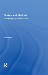 Title: States And Markets: Comparing Japan And Russia, Author: Guoli Liu