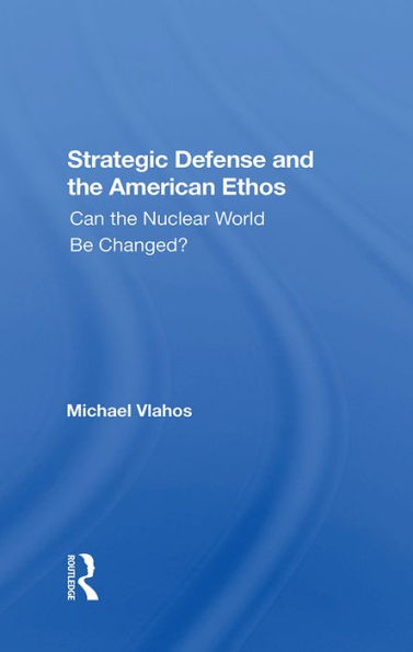 Strategic Defense And The American Ethos: Can The Nuclear World Be Changed?