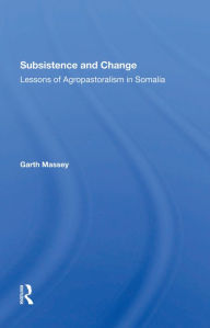 Title: Subsistence And Change: Lessons Of Agropastoralism In Somalia, Author: Garth Massey