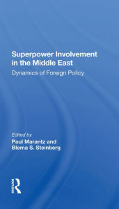 Title: Superpower Involvement In The Middle East: Dynamics Of Foreign Policy, Author: Paul Marantz