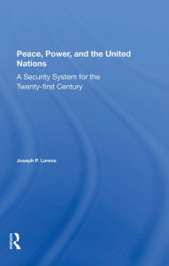 Title: Peace, Power, And The United Nations: A Security System For The Twenty-first Century, Author: Joseph P Lorenz