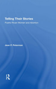 Title: Telling Their Stories: Puerto Rican Women And Abortion, Author: Jean  Peterman