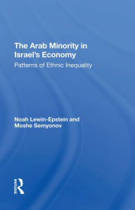 Title: The Arab Minority In Israel's Economy: Patterns Of Ethnic Inequality, Author: Noah Lewin-epstein