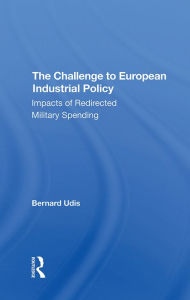 Title: The Challenge To European Industrial Policy: Impacts Of Redirected Military Spending, Author: Bernard Udis