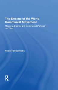 Title: The Decline Of The World Communist Movement: Moscow, Beijing, And Communist Parties In The West, Author: Heinz Timmermann