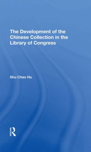 Title: The Development Of The Chinese Collection In The Library Of Congress, Author: Shu Chao Hu