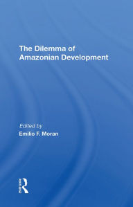 Title: The Dilemma Of Amazonian Development, Author: Emilio F Moran