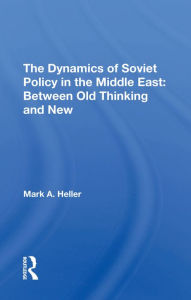 Title: The Dynamics Of Soviet Policy In The Middle East: Between Old Thinking And New, Author: Mark A Heller