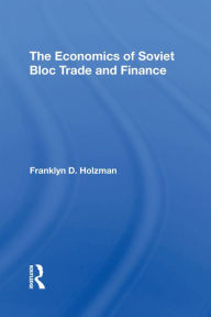 Title: The Economics Of Soviet Bloc Trade And Finance, Author: Franklyn D Holzman