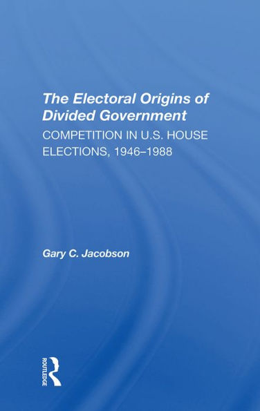 The Electoral Origins Of Divided Government: Competition In U.s. House Elections, 19461988