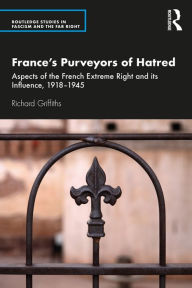 Title: France's Purveyors of Hatred: Aspects of the French Extreme Right and its Influence, 1918-1945, Author: Richard Griffiths