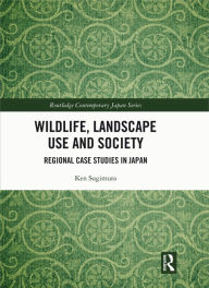 Title: Wildlife, Landscape Use and Society: Regional Case Studies in Japan, Author: Ken Sugimura