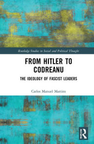 Title: From Hitler to Codreanu: The Ideology of Fascist Leaders, Author: Carlos Manuel Martins